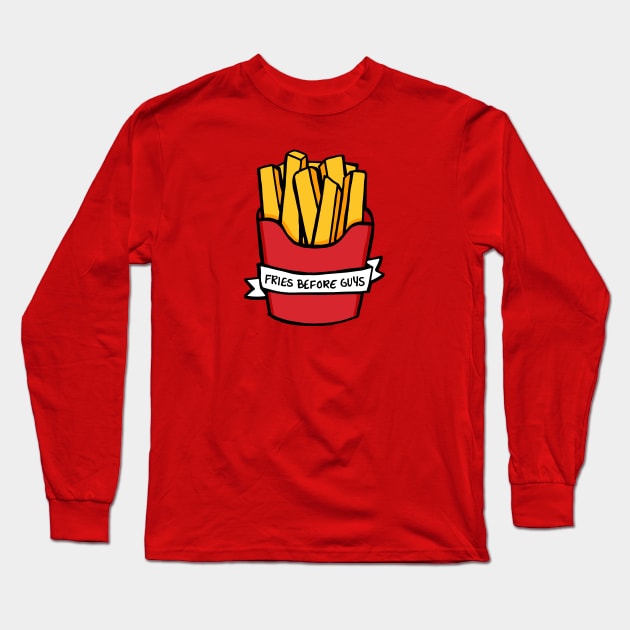 Fries Before Guys Long Sleeve T-Shirt by RADdoodads